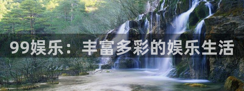 168全国统一开奖网官网：99娱乐：丰富多彩的娱乐生活