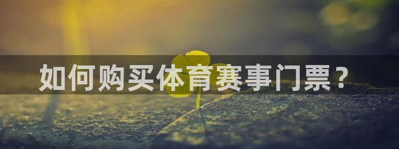 168全国开奖网下载：如何购买体育赛事门票？