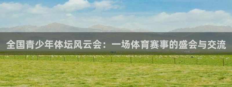 168全国开奖官网查询：全国青少年体坛风云会：一场体育赛事的盛会与交流