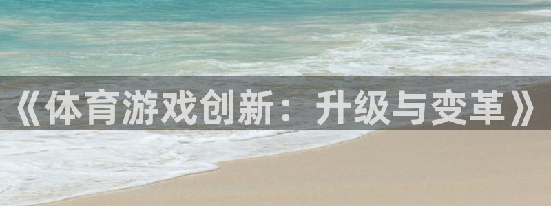 168全国开奖官网查询：《体育游戏创新：升级与变革》